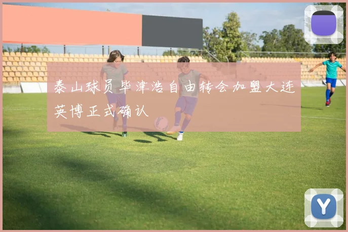 泰山球员毕津浩自由转会加盟大连英博正式确认