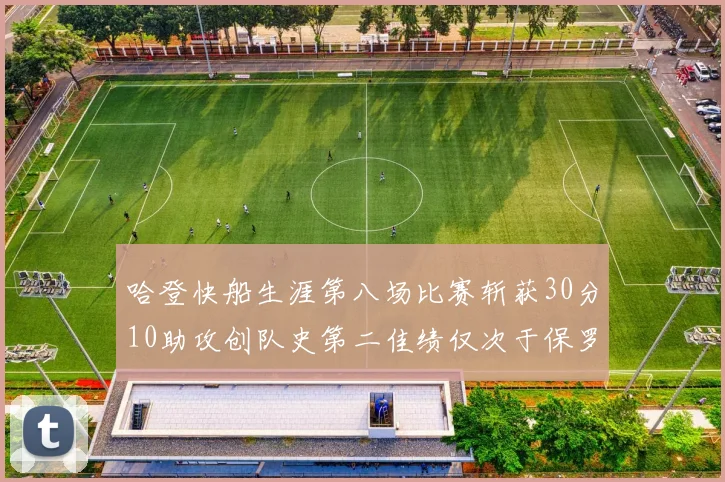 哈登快船生涯第八场比赛斩获30分10助攻创队史第二佳绩仅次于保罗